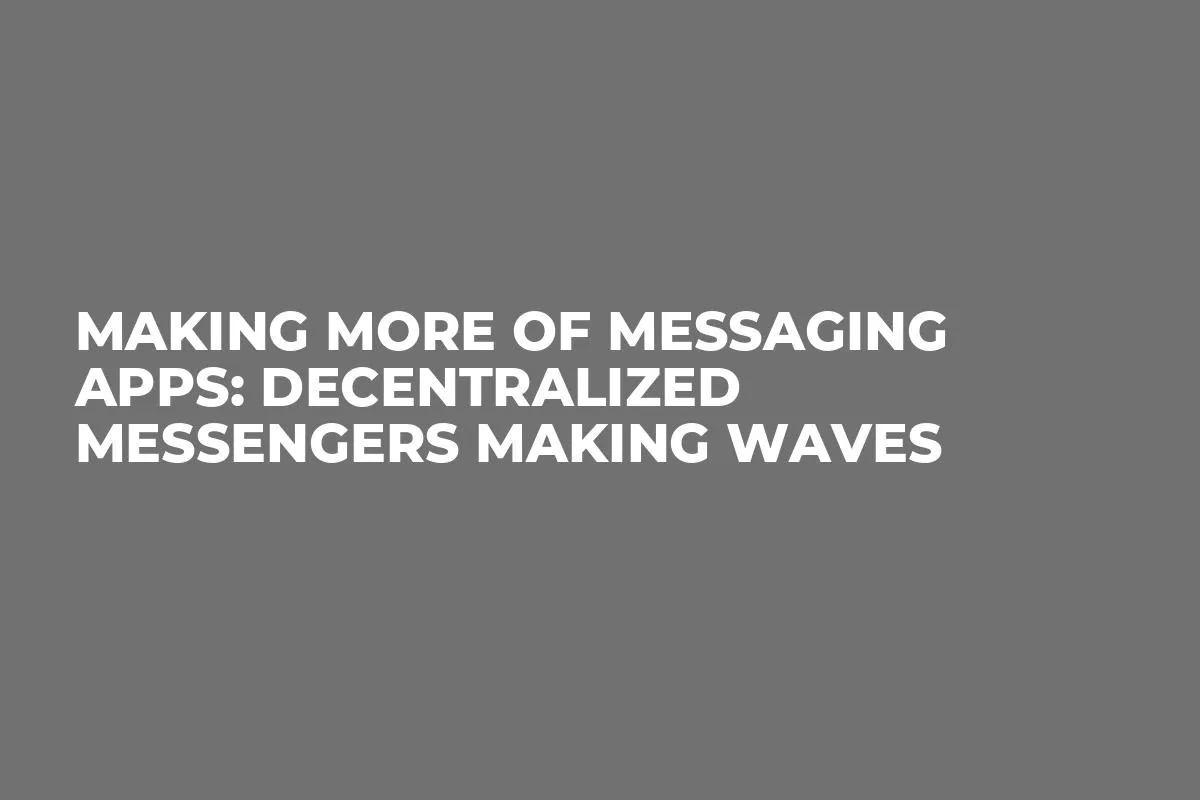 Making More of Messaging Apps: Decentralized Messengers Making Waves