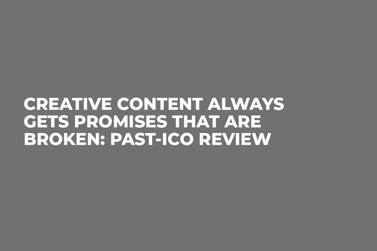 Creative Content Always Gets Promises that are Broken: Past-ICO Review
