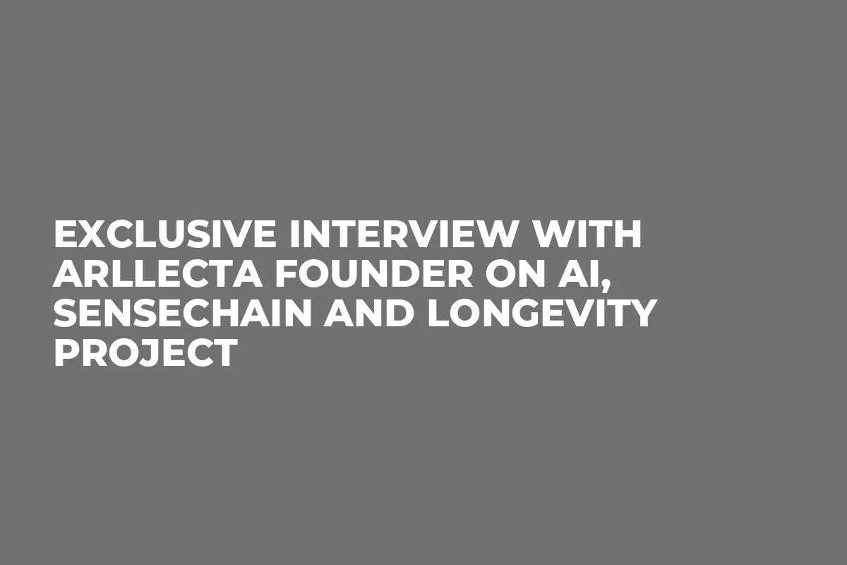 Exclusive Interview With Arllecta Founder on AI, SenseChain and Longevity Project