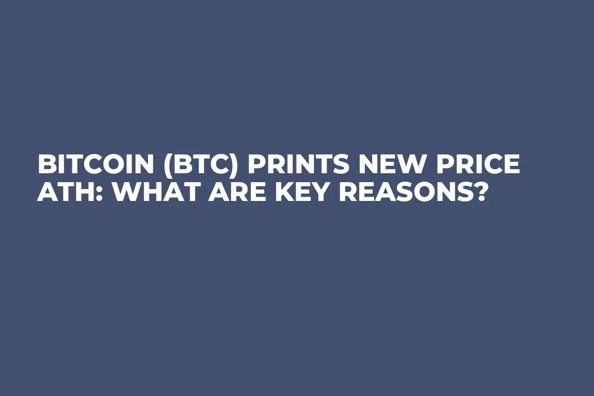 Bitcoin (BTC) Prints New Price ATH: What Are Key Reasons?