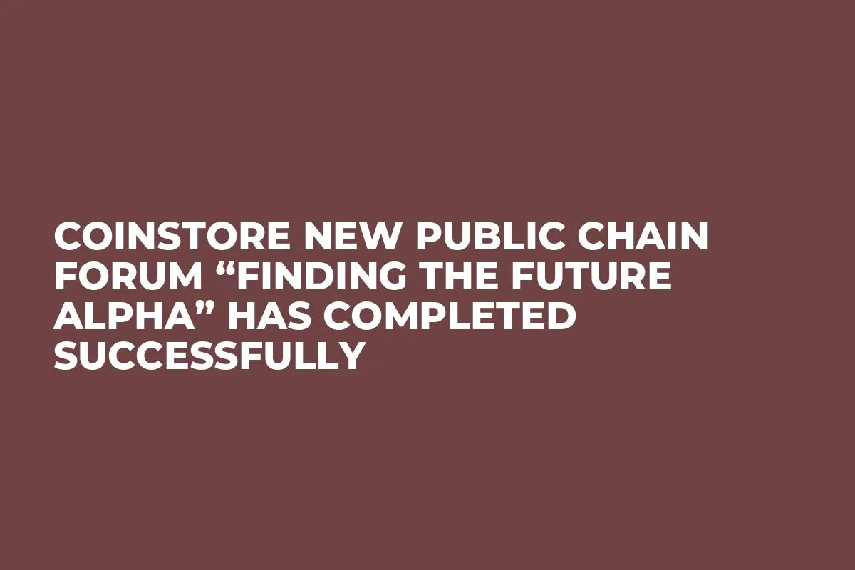 Coinstore New Public Chain Forum “Finding the Future Alpha” Has Completed Successfully