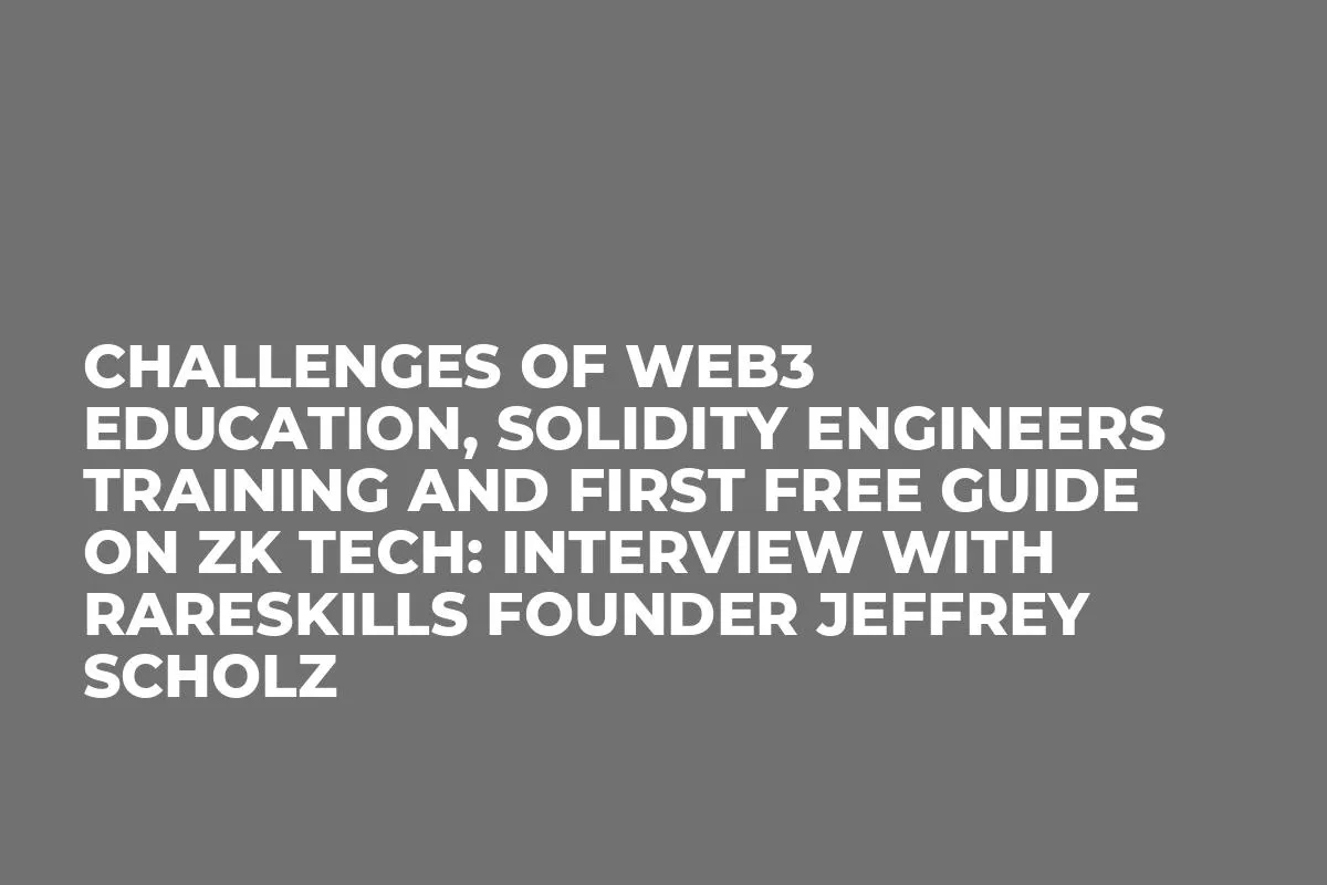 Challenges of Web3 Education, Solidity Engineers Training and First Free Guide on ZK Tech: Interview With RareSkills Founder Jeffrey Scholz