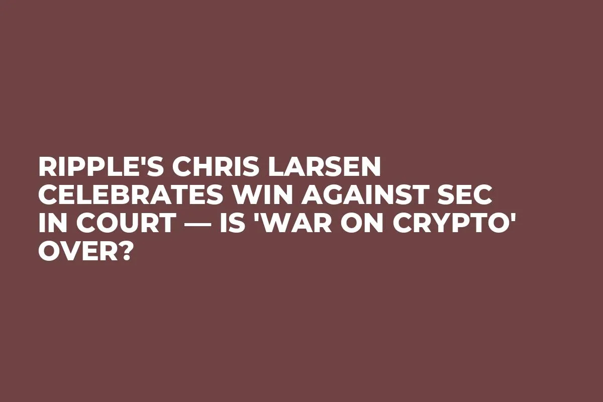 Ripple's Chris Larsen Celebrates Win Against SEC in Court — Is 'War on Crypto' Over?