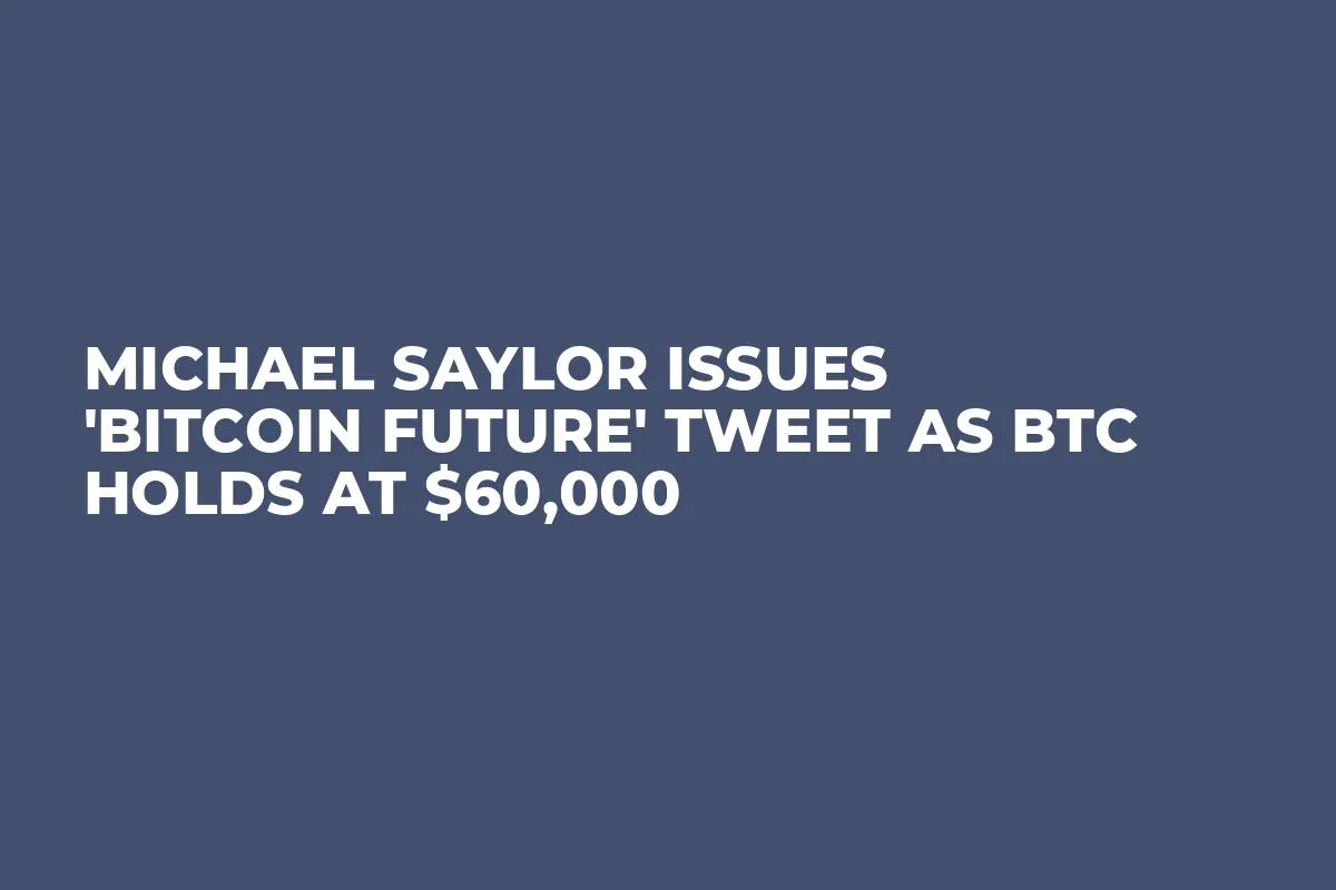 Michael Saylor Issues 'Bitcoin Future' Tweet as BTC Holds at $60,000