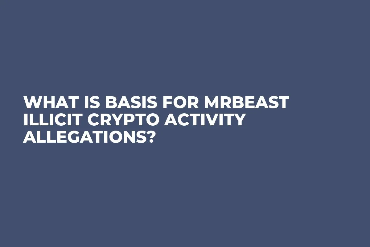 What Is Basis for MrBeast Illicit Crypto Activity Allegations?