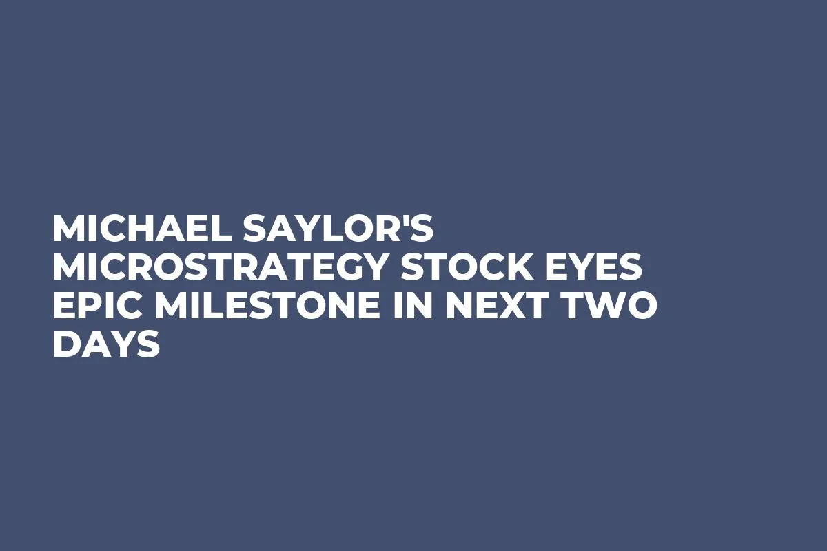 Michael Saylor's MicroStrategy Stock Eyes Epic Milestone in Next Two Days
