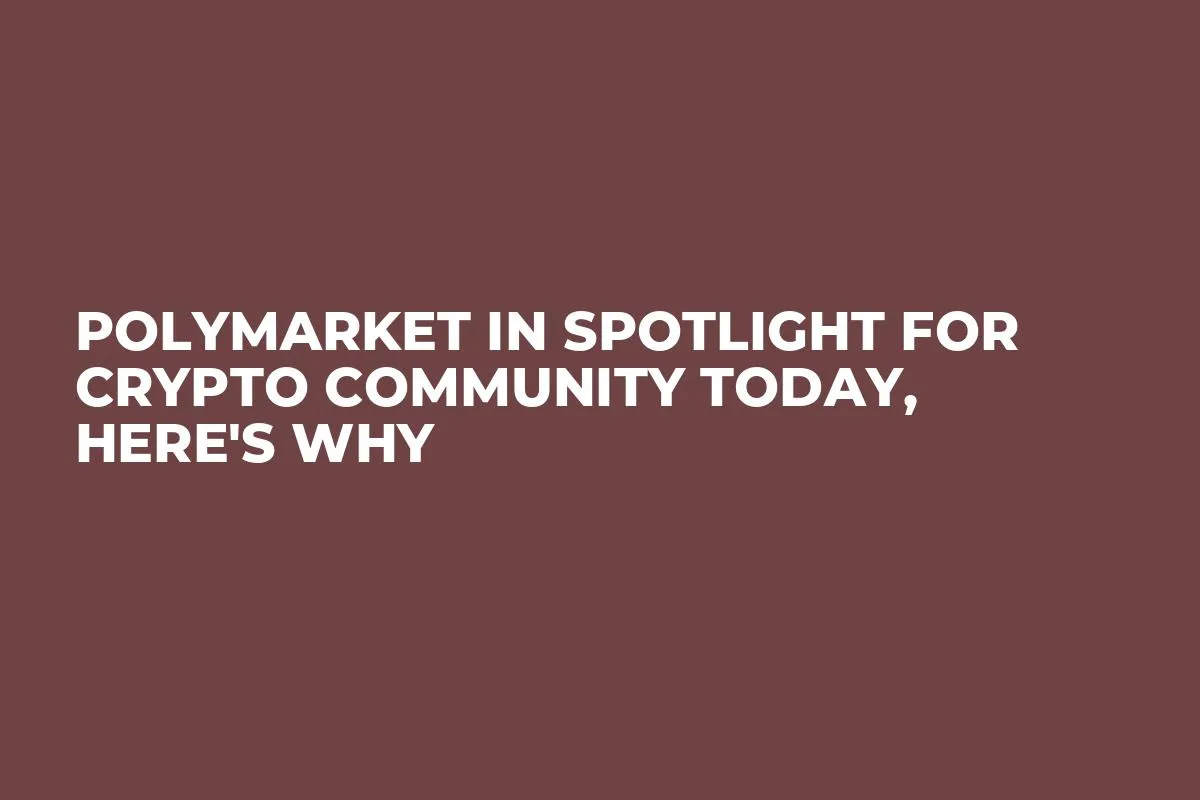 Polymarket in Spotlight for Crypto Community Today, Here's Why