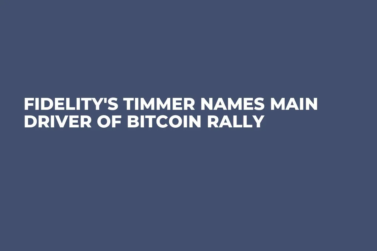 Fidelity's Timmer Names Main Driver of Bitcoin Rally