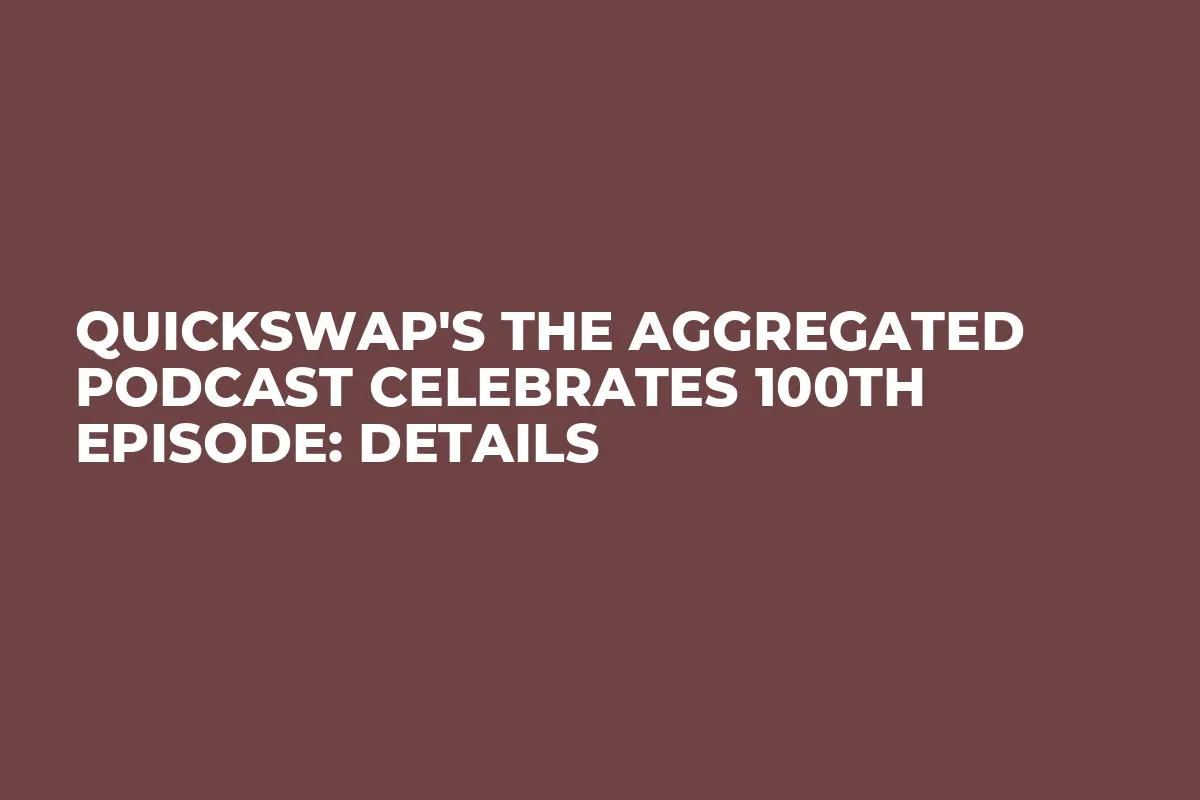 QuickSwap's The Aggregated Podcast Celebrates 100th Episode: Details