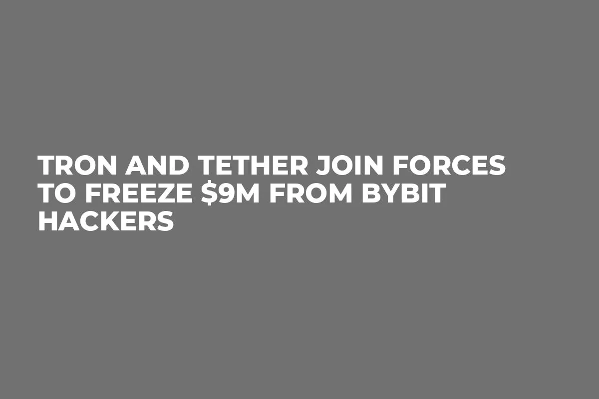 Tron and Tether Join Forces to Freeze $9M from ByBit Hackers