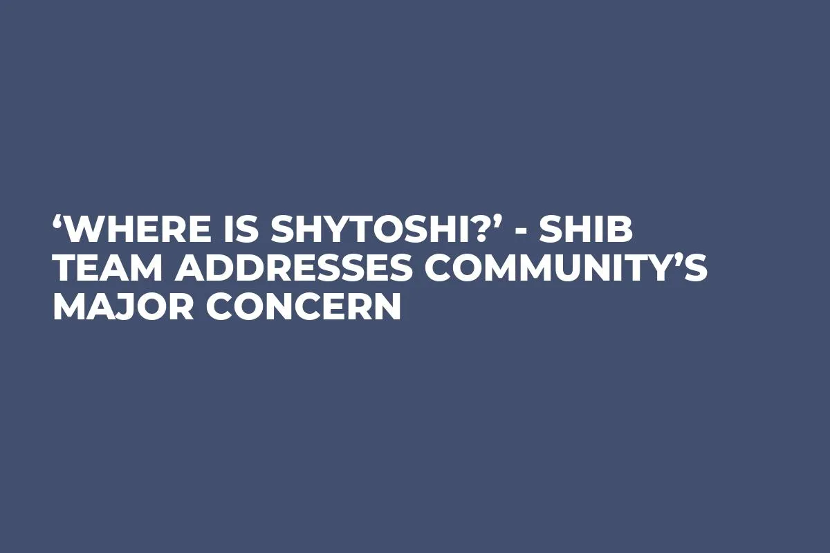 ‘Where Is Shytoshi?’ - SHIB Team Addresses Community’s Major Concern
