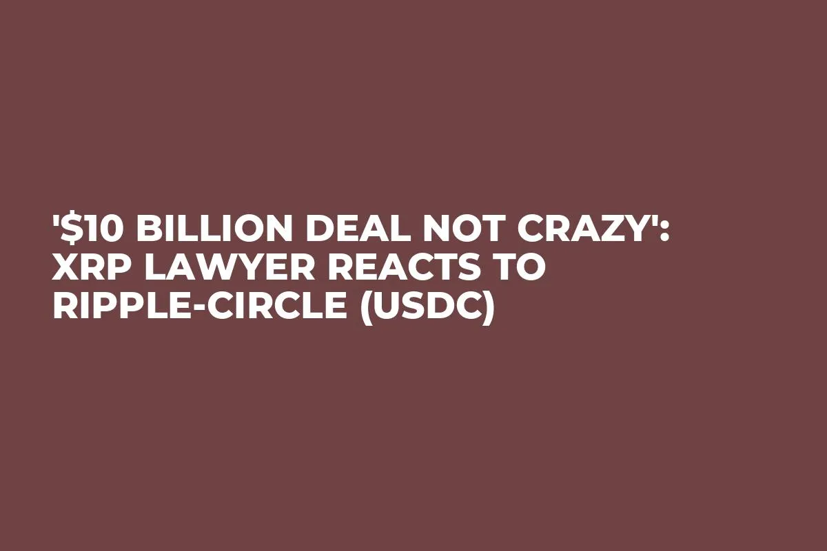 '$10 Billion Deal Not Crazy': XRP Lawyer Reacts to Ripple-Circle (USDC)
