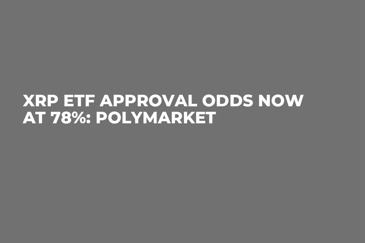 XRP ETF Approval Odds Now at 78%: Polymarket