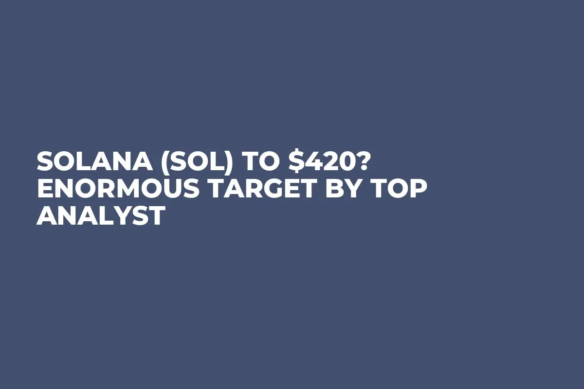 Solana (SOL) to $420? Enormous Target by Top Analyst