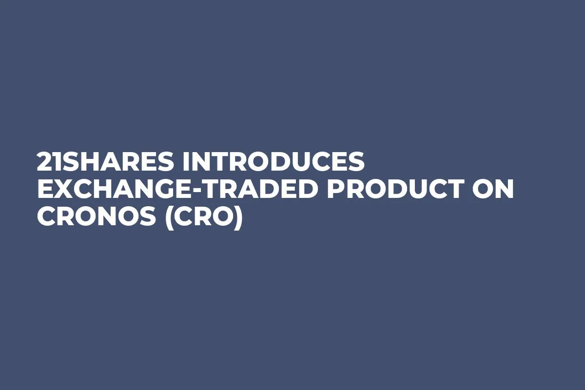 21Shares Introduces Exchange-Traded Product on Cronos (CRO)
