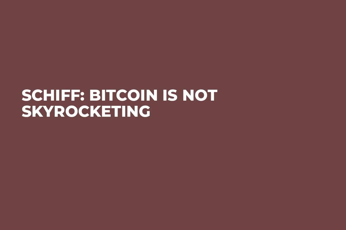 Schiff: Bitcoin Is Not Skyrocketing