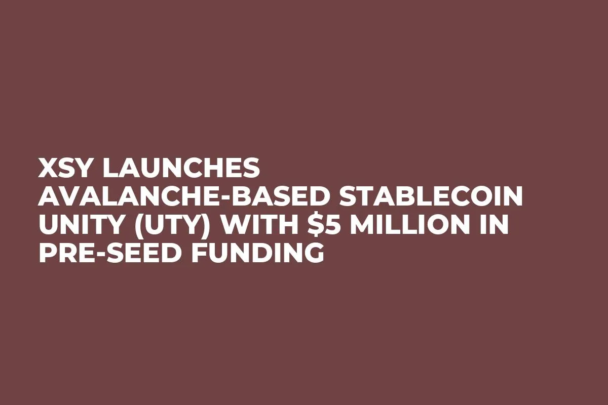 XSY Launches Avalanche-Based Stablecoin Unity (UTY) With $5 Million in Pre-Seed Funding