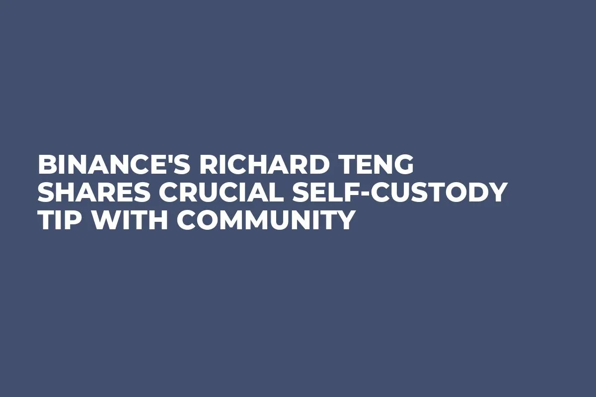 Binance's Richard Teng Shares Crucial Self-Custody Tip With Community
