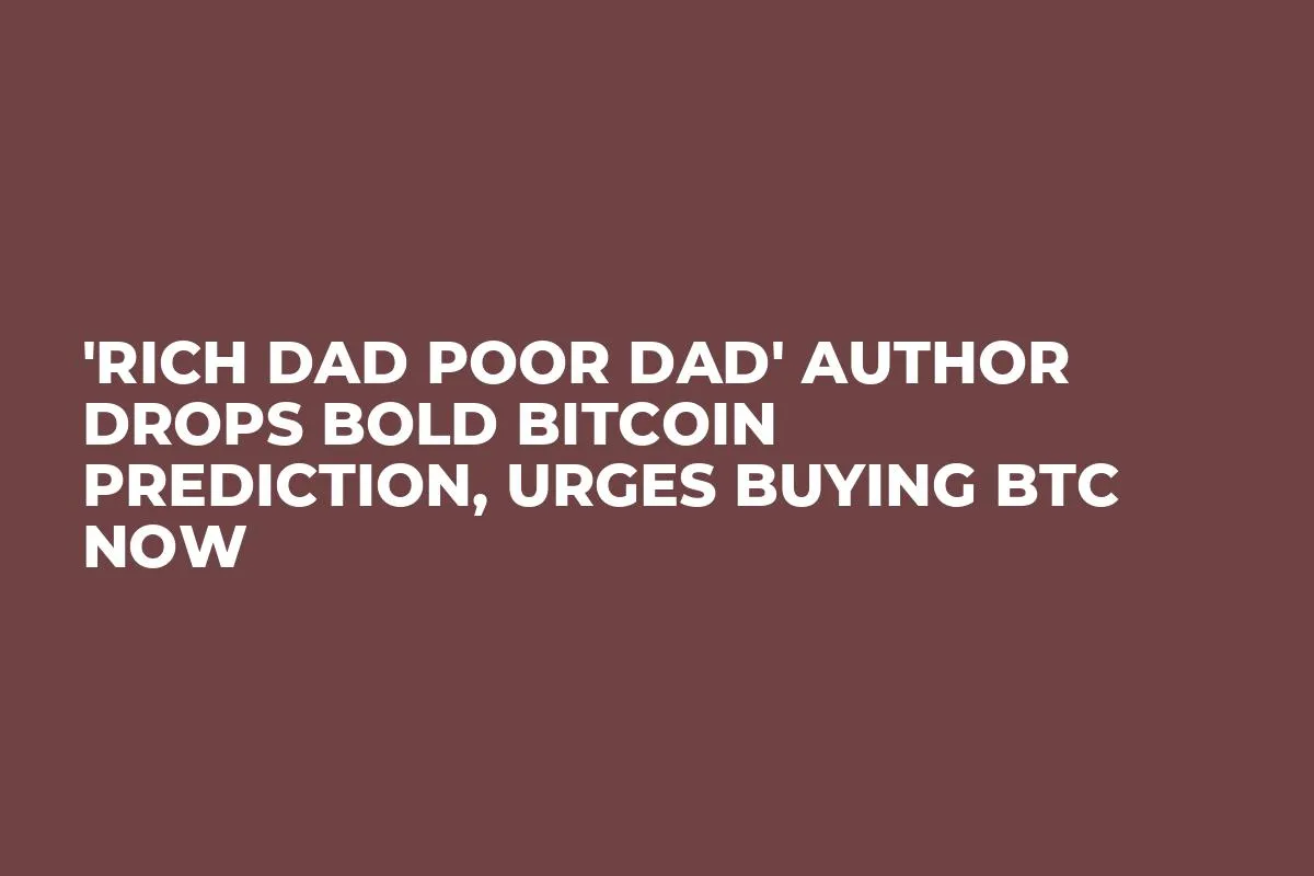 'Rich Dad Poor Dad' Author Drops Bold Bitcoin Prediction, Urges Buying BTC Now