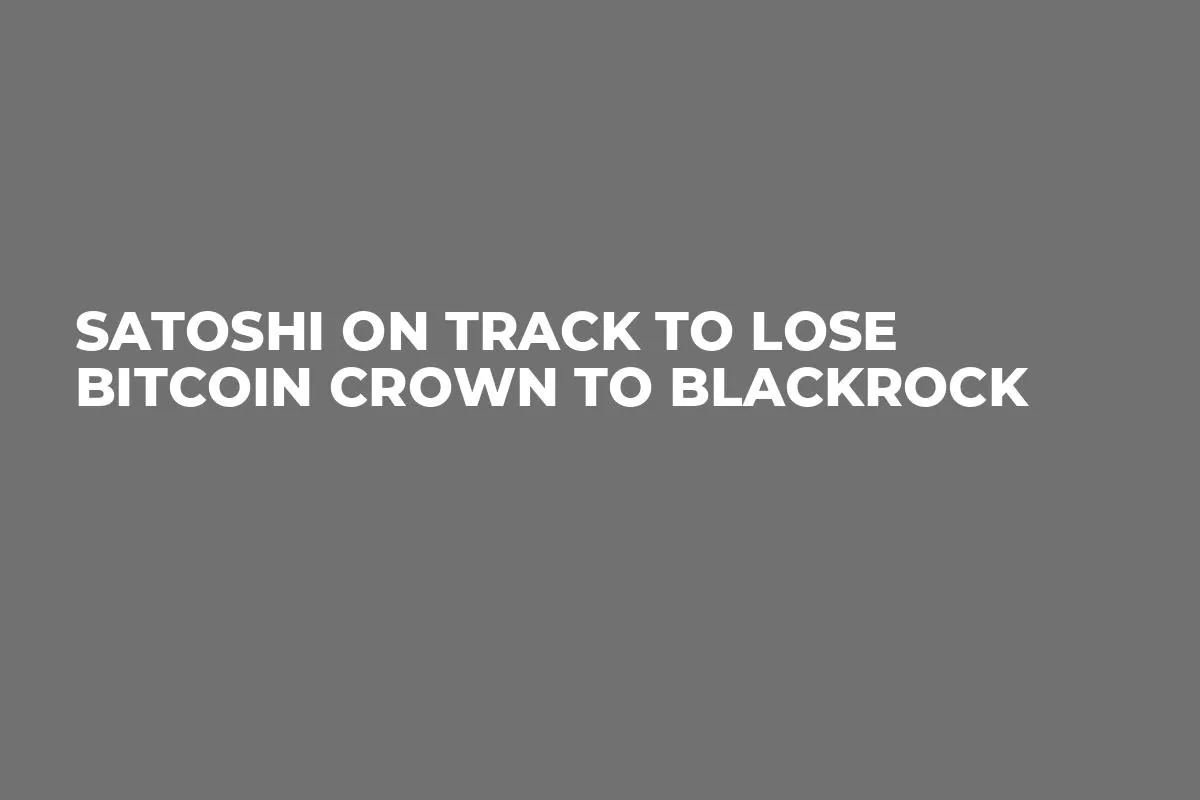 Satoshi on Track to Lose Bitcoin Crown to BlackRock
