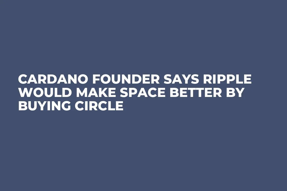 Cardano Founder Says Ripple Would Make Space Better by Buying Circle