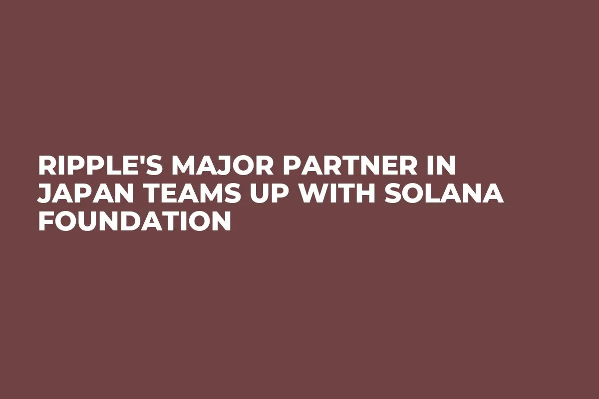 Ripple's Major Partner in Japan Teams up With Solana Foundation