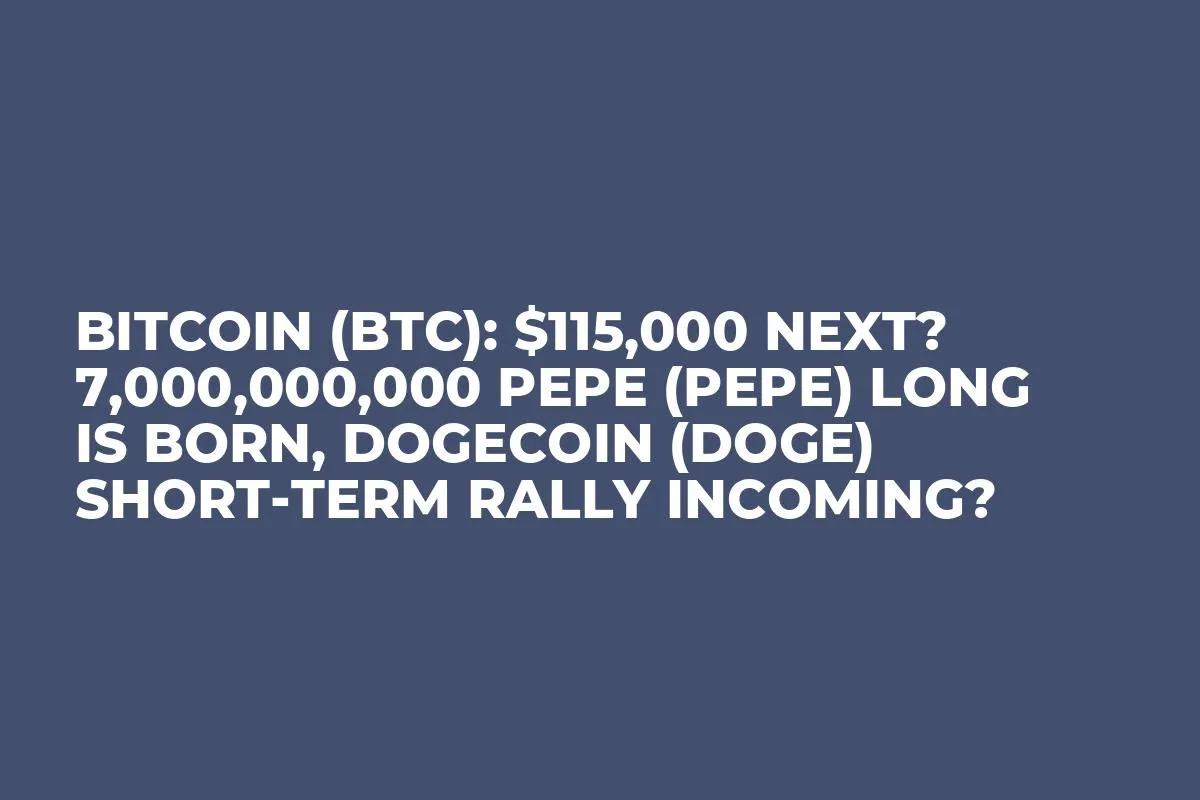 Bitcoin (BTC): $115,000 Next? 7,000,000,000 Pepe (PEPE) Long Is Born, Dogecoin (DOGE) Short-Term Rally Incoming?