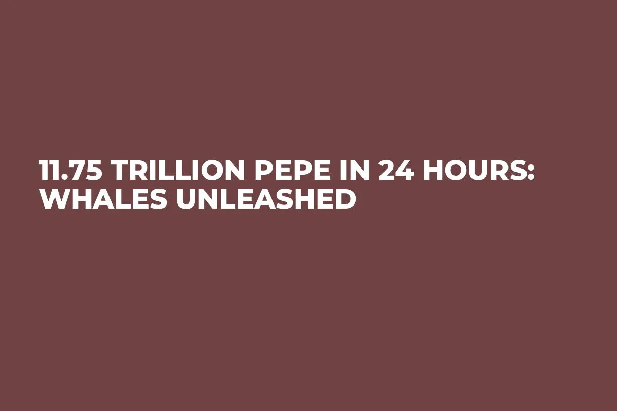 11.75 Trillion PEPE in 24 Hours: Whales Unleashed