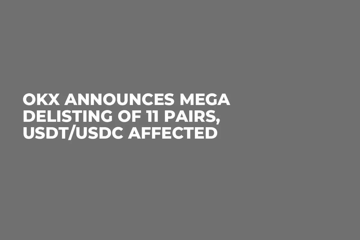 OKX Announces Mega Delisting of 11 Pairs, USDT/USDC Affected