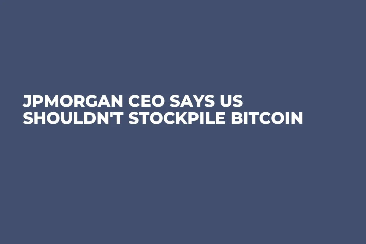 JPMorgan CEO Says US Shouldn't Stockpile Bitcoin