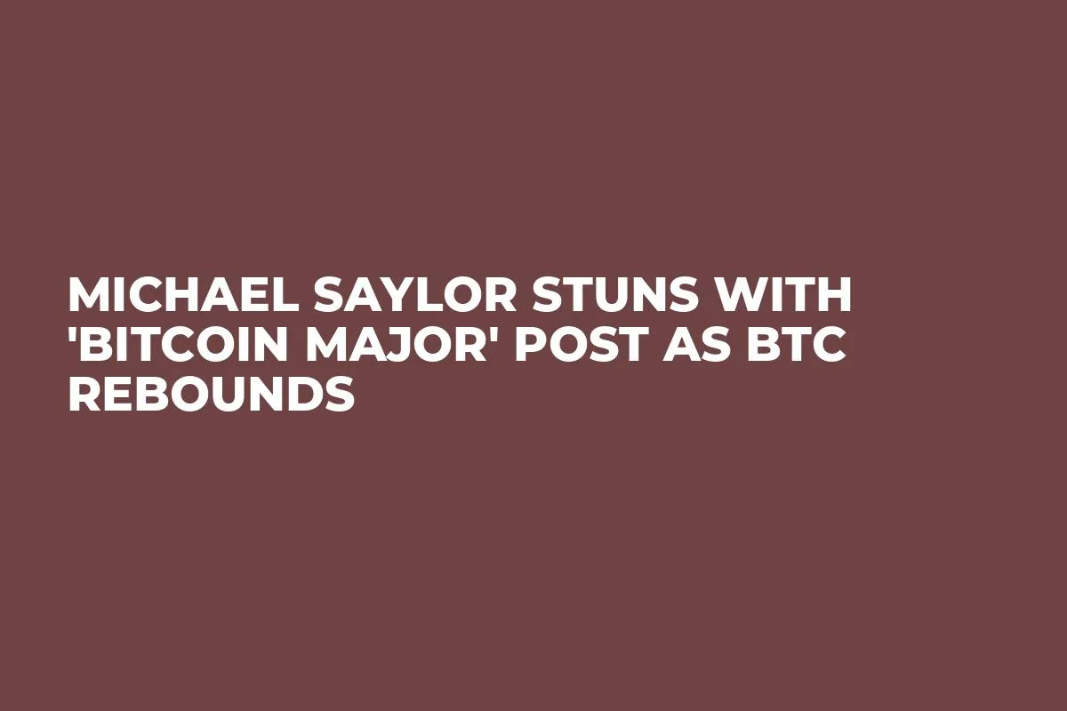 Michael Saylor Stuns With 'Bitcoin Major' Post As BTC Rebounds