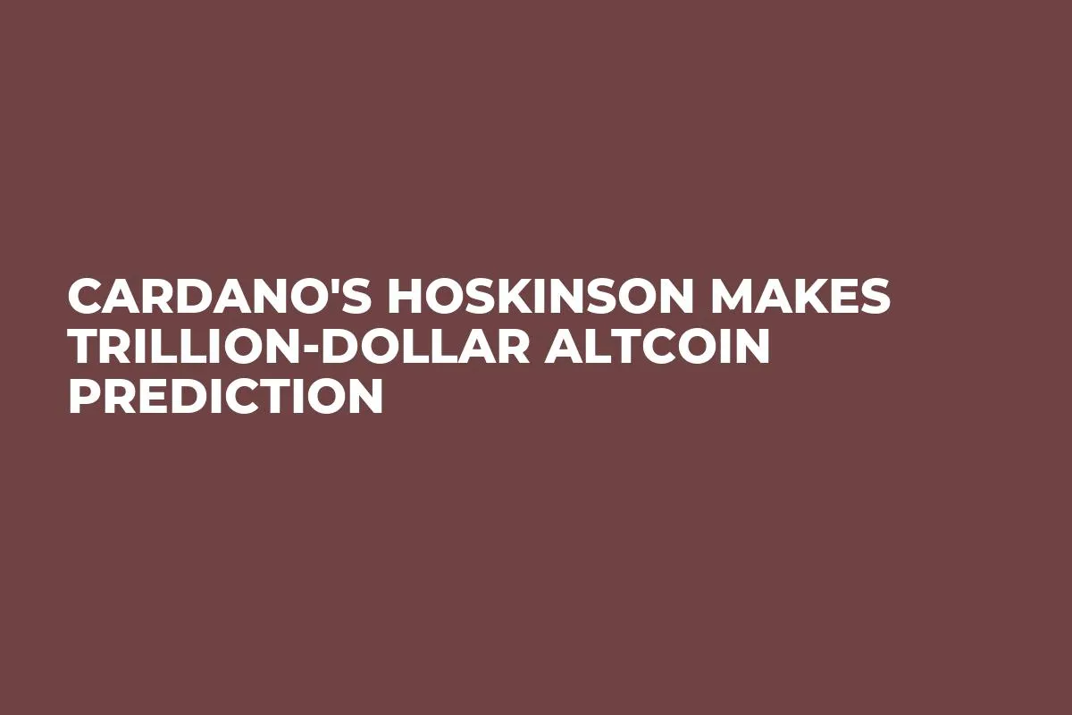 Cardano's Hoskinson Makes Trillion-Dollar Altcoin Prediction