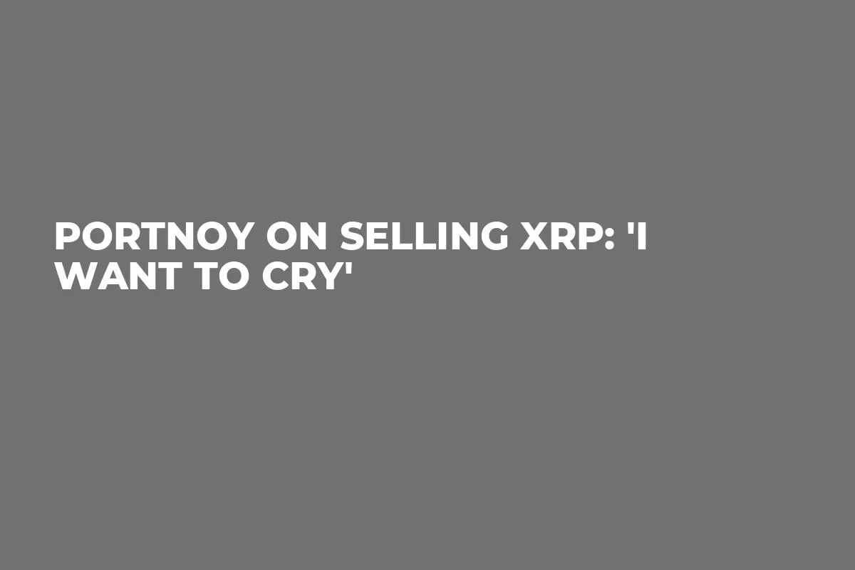 Portnoy on Selling XRP: 'I Want to Cry'