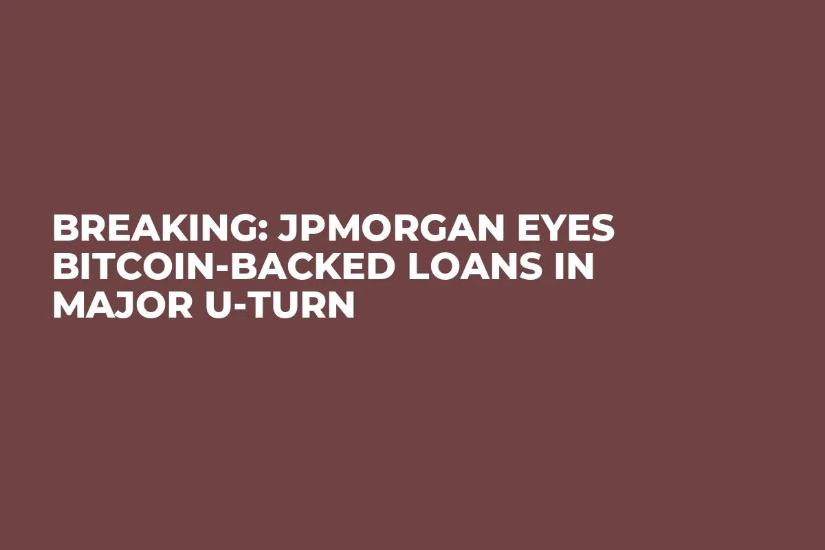 Breaking: JPMorgan Eyes Bitcoin-Backed Loans in Major U-Turn