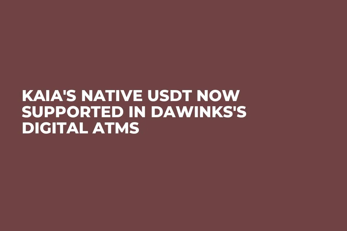 Kaia's Native USDT Now Supported in DaWinKS's Digital ATMs 