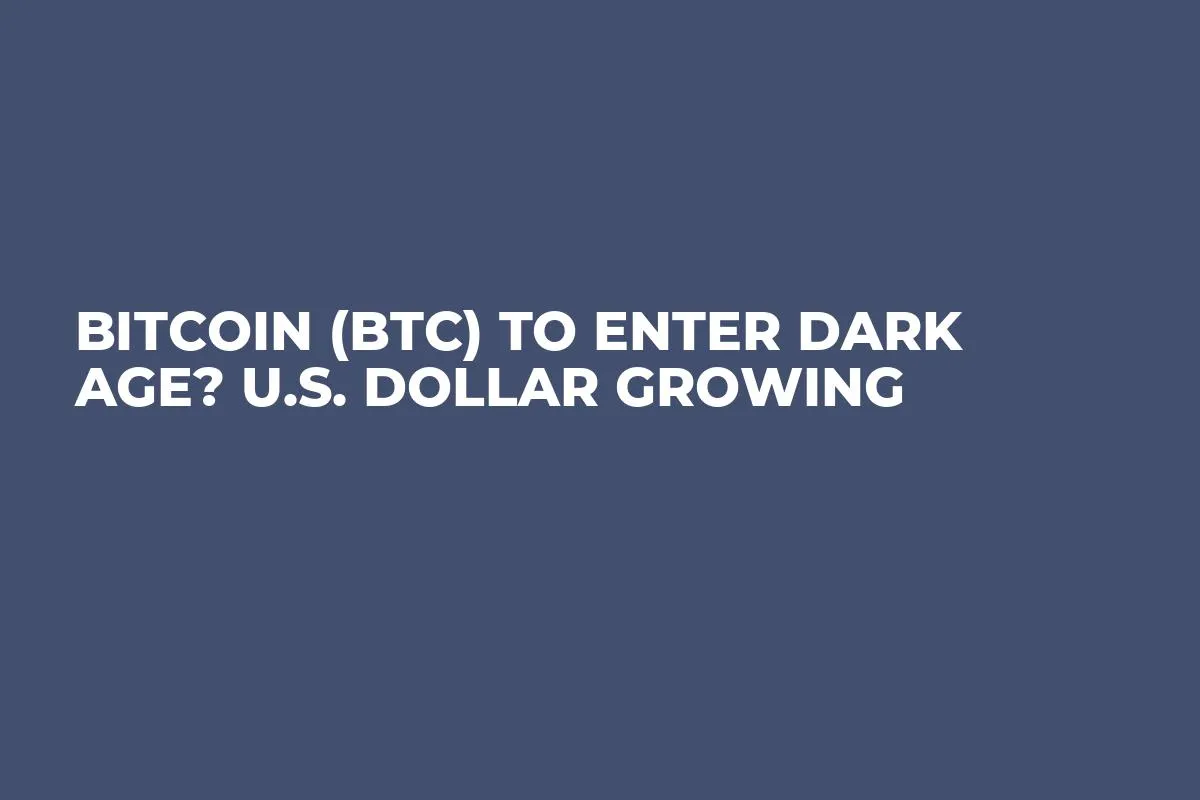 Bitcoin (BTC) to Enter Dark Age? U.S. Dollar Growing