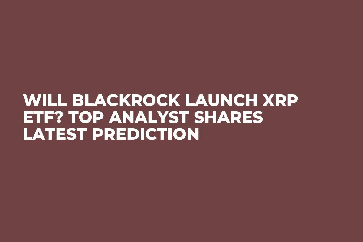Will BlackRock Launch XRP ETF? Top Analyst Shares Latest Prediction 