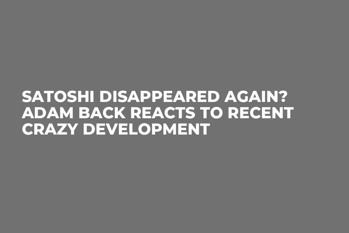 Satoshi Disappeared Again? Adam Back Reacts to Recent Crazy Development