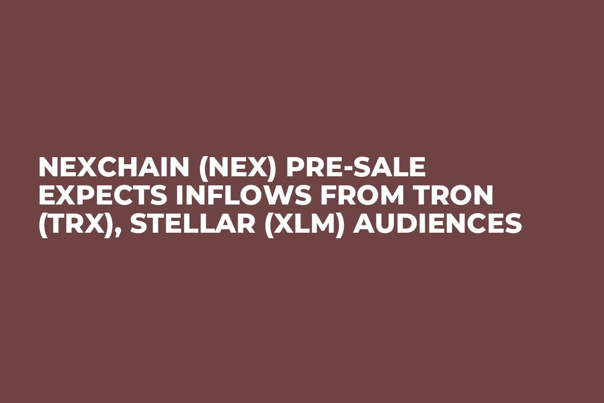 Nexchain (NEX) Pre-Sale Expects Inflows from Tron (TRX), Stellar (XLM) Audiences
