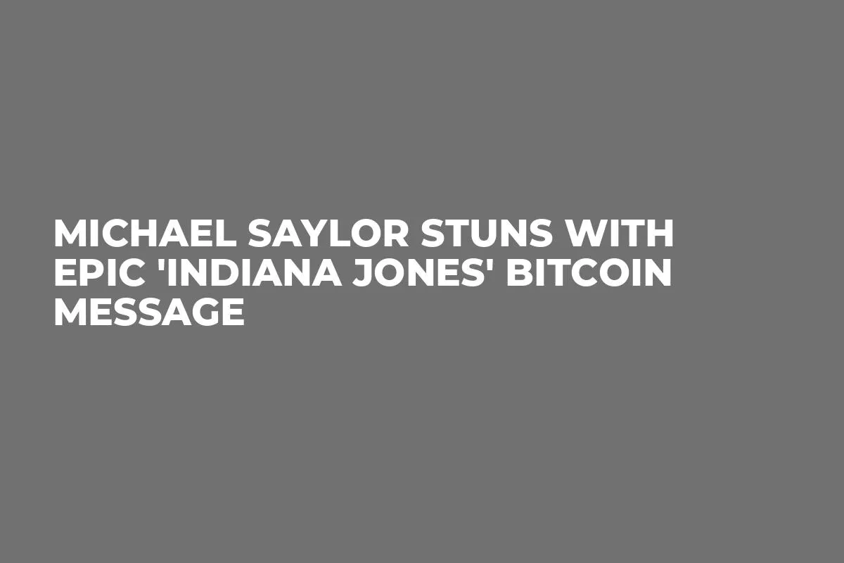 Michael Saylor Stuns With Epic 'Indiana Jones' Bitcoin Message