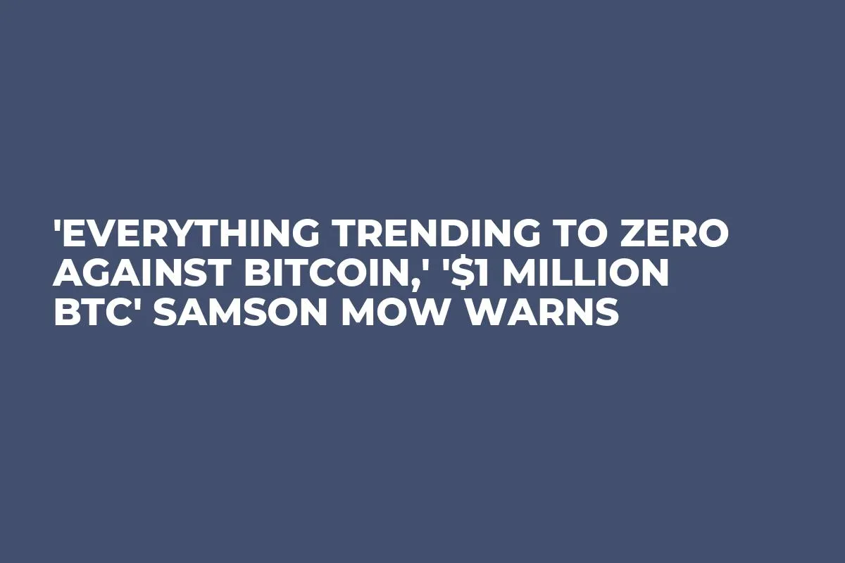 'Everything Trending to Zero Against Bitcoin,' '$1 Million BTC' Samson Mow Warns