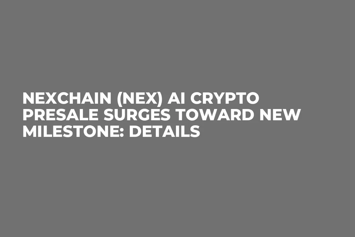 Nexchain (NEX) AI Crypto Presale Surges Toward New Milestone: Details