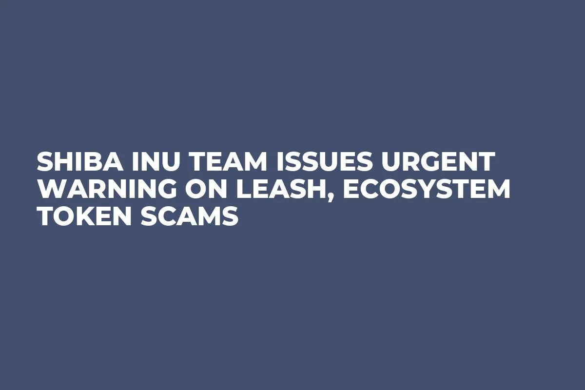 Shiba Inu Team Issues Urgent Warning on LEASH, Ecosystem Token Scams
