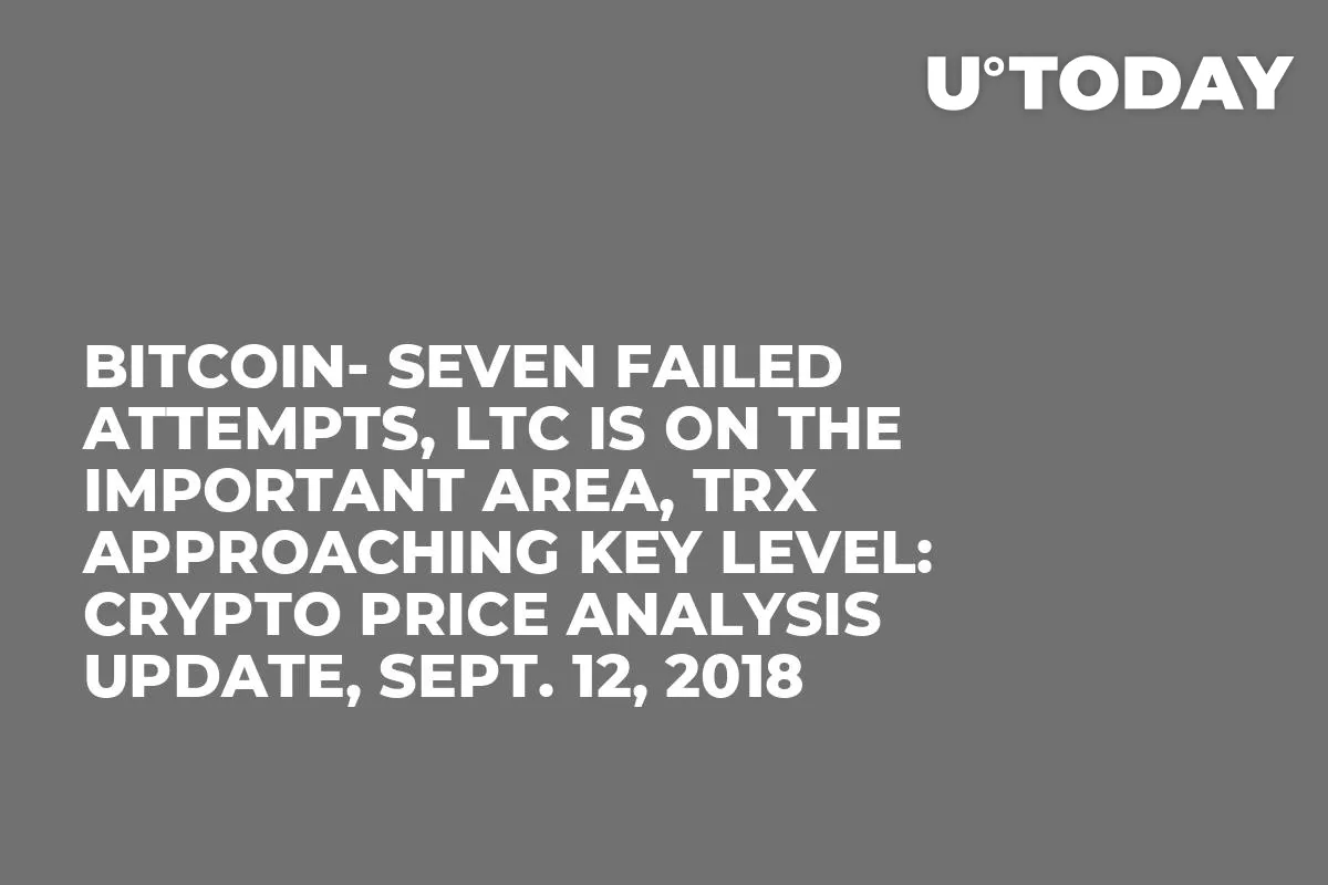 Bitcoin- Seven Failed Attempts, LTC is on the Important Area, TRX Approaching Key Level: Crypto Price Analysis Update, Sept. 12, 2018