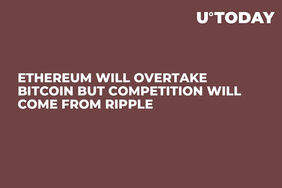 Ethereum Will Overtake Bitcoin But Competition Will Come From Ripple