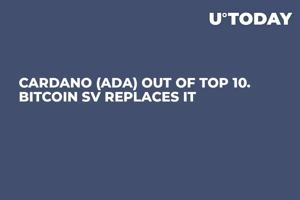 Cardano (ADA) Out of Top 10. Bitcoin SV Replaces It