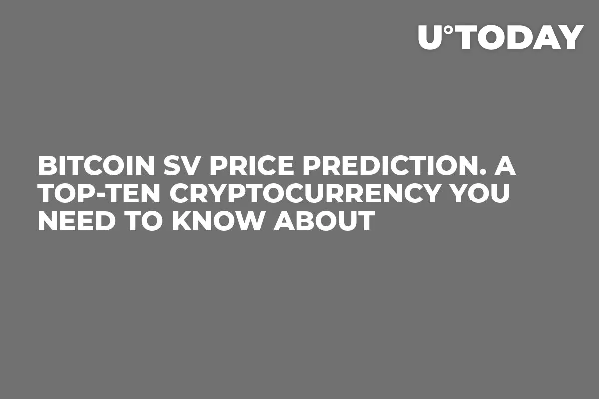Bitcoin SV Price Prediction. A Top-Ten Cryptocurrency You Need to Know About
