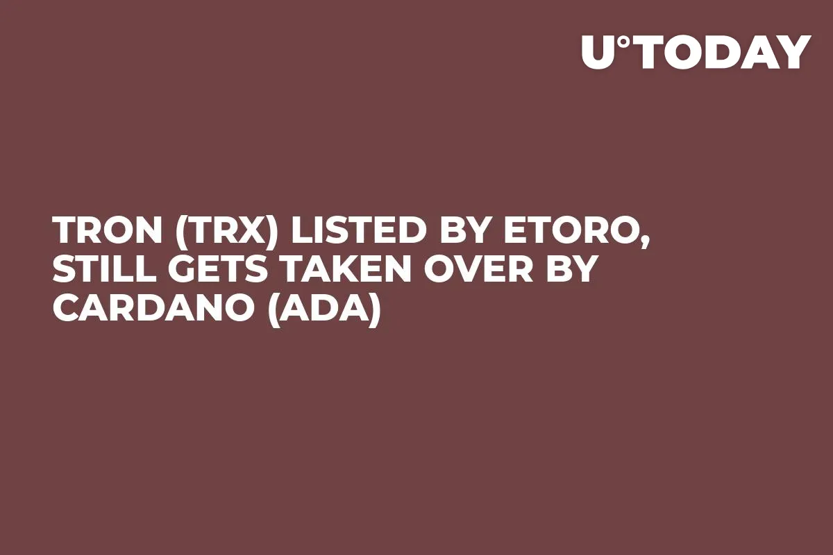 Tron (TRX) Listed by eToro, Still Gets Taken Over by Cardano (ADA)