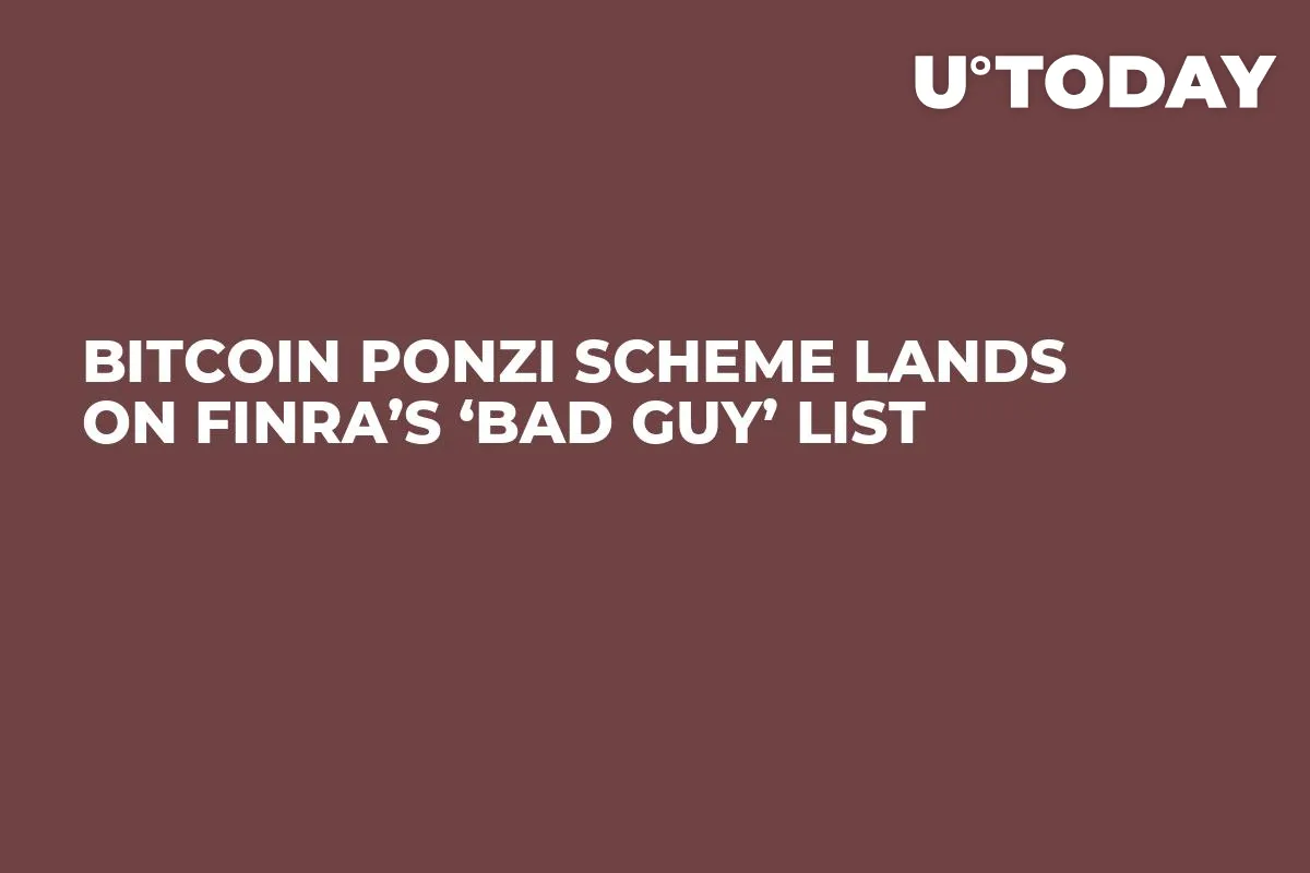 Bitcoin Ponzi Scheme Lands on FINRA’s ‘Bad Guy’ List