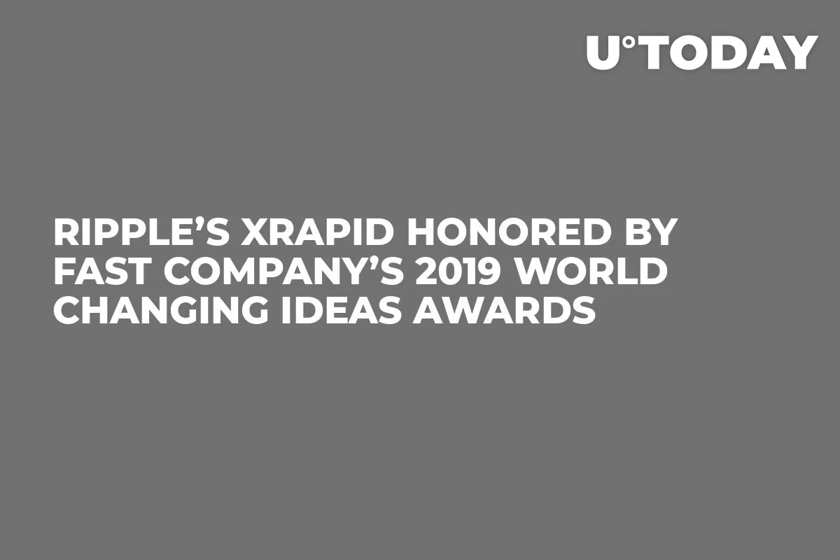 Ripple’s xRapid Honored by Fast Company’s 2019 World Changing Ideas Awards